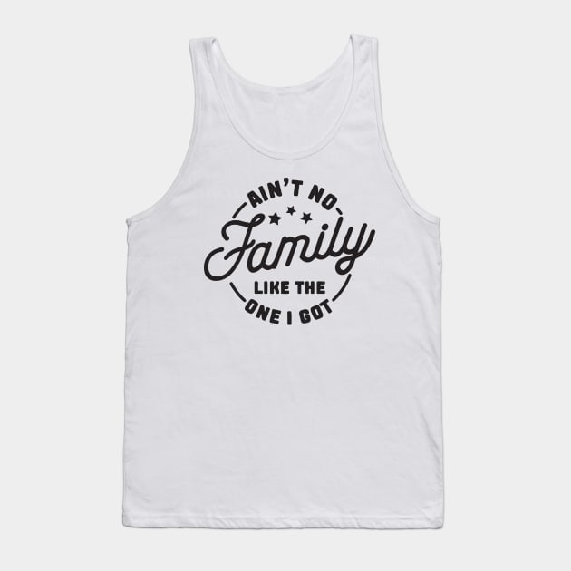 aint no family like the one i got Tank Top by Vortex.Merch